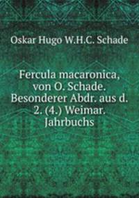 Fercula macaronica, von O. Schade. Besonderer Abdr. aus d. 2. (4.) Weimar. Jahrbuchs
