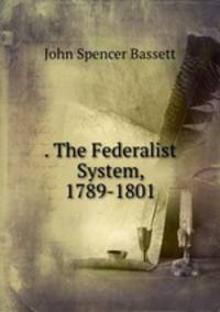 . The Federalist System, 1789-1801
