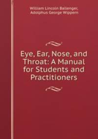 Eye, Ear, Nose, and Throat: A Manual for Students and Practitioners