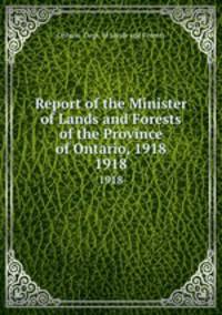 Report of the Minister of Lands and Forests of the Province of Ontario, 1918. 1918