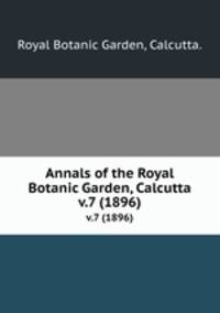 Annals of the Royal Botanic Garden, Calcutta.. v.7 (1896)