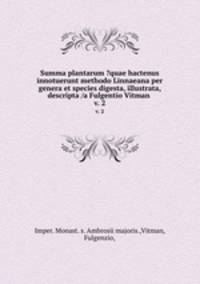 Summa plantarum ?quae hactenus innotuerunt methodo Linnaeana per genera et species digesta, illustrata, descripta /a Fulgentio Vitman .. v. 2