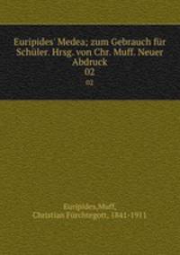 Euripides` Medea; zum Gebrauch fr Schler. Hrsg. von Chr. Muff. Neuer Abdruck. 02