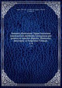 Summa plantarum ?quae hactenus innotuerunt methodo Linnaeana per genera et species digesta, illustrata, descripta /a Fulgentio Vitman .. v. 6