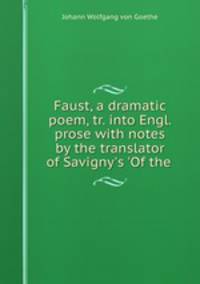 Faust, a dramatic poem, tr. into Engl. prose with notes by the translator of Savigny
