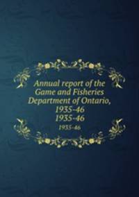 Annual report of the Game and Fisheries Department of Ontario, 1935-46. 1935-46