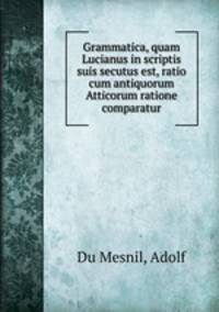Grammatica, quam Lucianus in scriptis suis secutus est, ratio cum antiquorum Atticorum ratione comparatur
