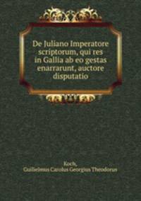 De Juliano Imperatore scriptorum, qui res in Gallia ab eo gestas enarrarunt, auctore disputatio