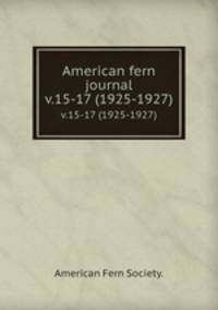 American fern journal.. v.15-17 (1925-1927)