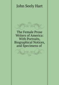 The Female Prose Writers of America: With Portraits, Biographical Notices, and Specimens of .