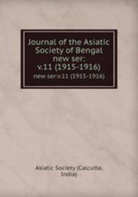 Journal of the Asiatic Society of Bengal.. new ser:v.11 (1915-1916)