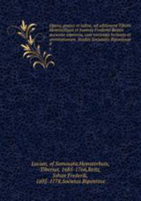 Opera, graece et latine, ad editionem Tiberii Hemsterhusii et Joannis Frederici Reitzii accurate expressa, cum varietate lectionis et annotationum. Studiis Societatis Bipontinae. 8
