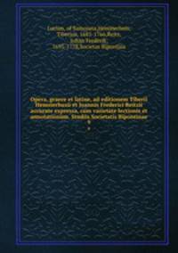 Opera, graece et latine, ad editionem Tiberii Hemsterhusii et Joannis Frederici Reitzii accurate expressa, cum varietate lectionis et annotationum. Studiis Societatis Bipontinae. 9