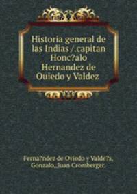Historia general de las Indias /.capitan Honc?alo Hernandez de Ouiedo y Valdez