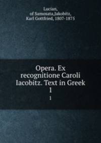 Opera. Ex recognitione Caroli Iacobitz. Text in Greek.. 1