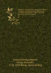 Satirae 16. Ad optimorum exemplarium fidem recensitae varietate lectionum perpetuoque commentario illustratae et indice uberrimo instructae a Ge. Alex. Ruperti. 02