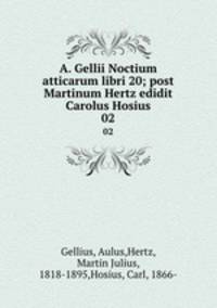 A. Gellii Noctium atticarum libri 20; post Martinum Hertz edidit Carolus Hosius. 02