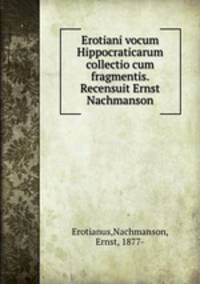 Erotiani vocum Hippocraticarum collectio cum fragmentis. Recensuit Ernst Nachmanson