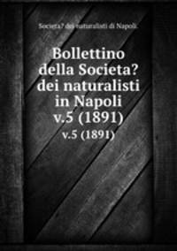 Bollettino della Societa? dei naturalisti in Napoli.. v.5 (1891)