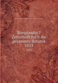 Bonplandia ?Zeitschrift fuI?r die gesammte Botanik.. 1853