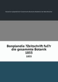 Bonplandia ?Zeitschrift fuI?r die gesammte Botanik.. 1855