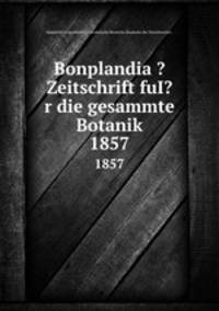 Bonplandia ?Zeitschrift fuI?r die gesammte Botanik.. 1857