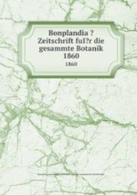 Bonplandia ?Zeitschrift fuI?r die gesammte Botanik.. 1860
