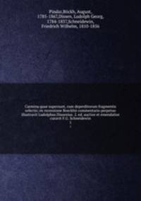 Carmina quae supersunt, cum deperditorum fragmentis selectis; ex recensione Boeckhii commentario perpetuo illustravit Ludolphus Dissenius. 2. ed. auctior et emendatior curavit F.G. Schneidewin. 1