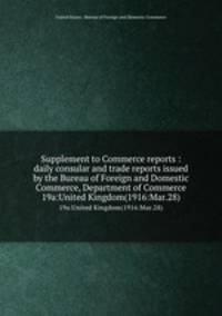 Supplement to Commerce reports : daily consular and trade reports issued by the Bureau of Foreign and Domestic Commerce, Department of Commerce. 19a:United Kingdom(1916:Mar.28)