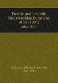 Fossile und lebende Dreissensidae Eurasiens. Atlas (1897)