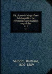 Diccionario biogrfico-bibliogrfico de efemrides de msicos espaoles. v. 1