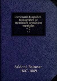 Diccionario biogrfico-bibliogrfico de efemrides de msicos espaoles. v. 2
