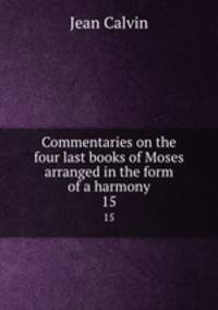 Commentaries on the four last books of Moses arranged in the form of a harmony. 15