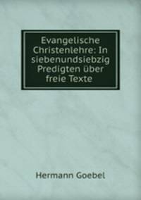 Evangelische Christenlehre: In siebenundsiebzig Predigten uber freie Texte .