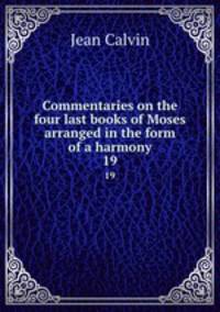 Commentaries on the four last books of Moses arranged in the form of a harmony. 19