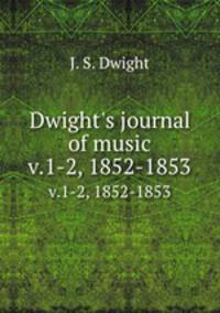 Dwight`s journal of music. v.1-2, 1852-1853