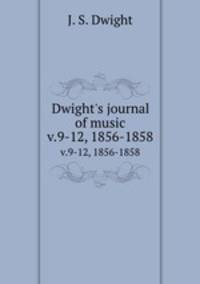 Dwight`s journal of music. v.9-12, 1856-1858