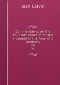 Commentaries on the four last books of Moses arranged in the form of a harmony. 23