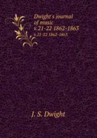 Dwight`s journal of music. Volumes 21-22