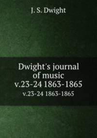 Dwight`s journal of music. v.23-24 1863-1865