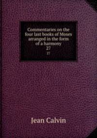 Commentaries on the four last books of Moses arranged in the form of a harmony. 27