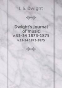 Dwight`s journal of music. v.33-34 1873-1875