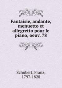 Fantaisie, andante, menuetto et allegretto pour le piano, oeuv. 78
