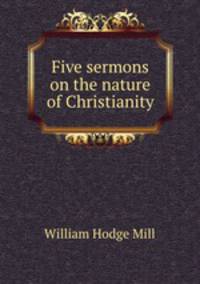 Five sermons on the nature of Christianity