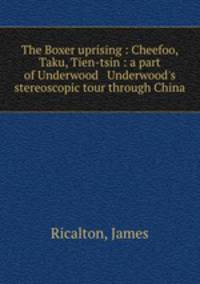 The Boxer uprising : Cheefoo, Taku, Tien-tsin : a part of Underwood & Underwood