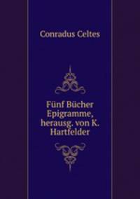 Funf Bucher Epigramme, herausg. von K. Hartfelder