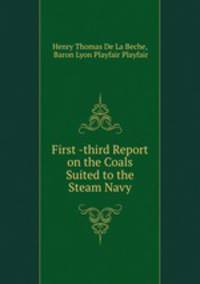 First -third Report on the Coals Suited to the Steam Navy