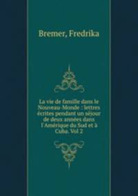 La vie de famille dans le Nouveau-Monde : lettres ecrites pendant un sejour de deux annees dans l