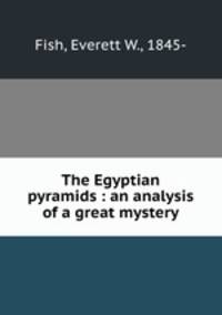 The Egyptian pyramids : an analysis of a great mystery