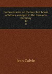 Commentaries on the four last books of Moses arranged in the form of a harmony. 40